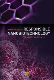 Title: Responsible Nanobiotechnology: Philosophy and Ethics, Author: Armin Grunwald