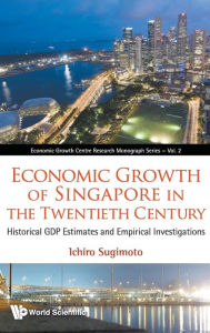 Title: Economic Growth Of Singapore In The Twentieth Century: Historical Gdp Estimates And Empirical Investigations, Author: Ichiro Sugimoto