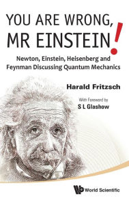 Title: You Are Wrong, Mr Einstein!: Newton, Einstein, Heisenberg And Feynman Discussing Quantum Mechanics, Author: Harald Fritzsch