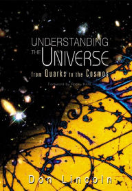 Title: UNDERSTANDING THE UNIVERSE: From Quarks to the Cosmos, Author: Donald Lincoln