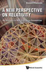 Title: New Perspective On Relativity, A: An Odyssey In Non-euclidean Geometries, Author: Bernard H Lavenda