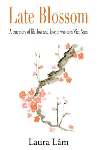 Late Blossom: A true story of life, loss and love in war-torn Viet Nam