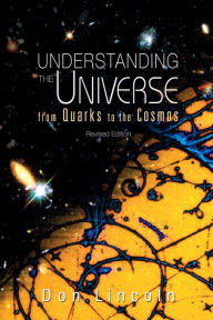 Title: Understanding The Universe: From Quarks To Cosmos (Revised Edition), Author: Donald Lincoln