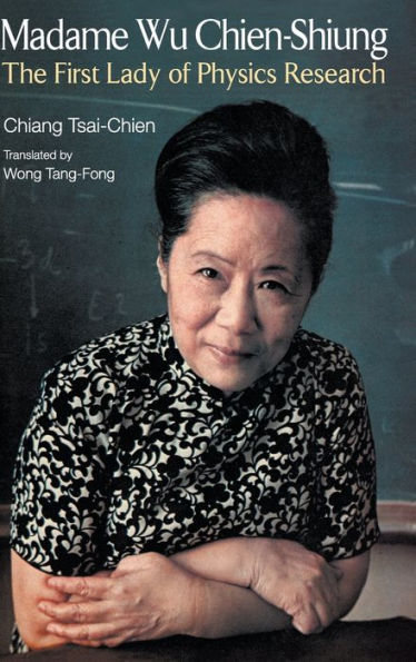 Madame Wu Chien-shiung: The First Lady Of Physics Research