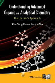 Title: Understanding Advanced Organic And Analytical Chemistry: The Learner's Approach, Author: Kim Seng Chan