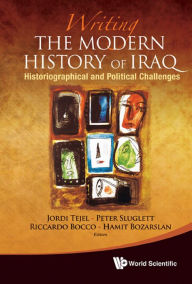 Title: WRITING THE MODERN HISTORY OF IRAQ: Historiographical and Political Challenges, Author: Riccardo Bocco