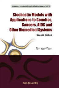 Title: Stochastic Models With Applications To Genetics, Cancers, Aids And Other Biomedical Systems (Second Edition) / Edition 2, Author: Wai-yuan Tan