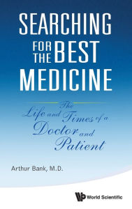 Title: Searching For The Best Medicine: The Life And Times Of A Doctor And Patient, Author: Arthur Bank
