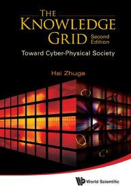 Title: KNOWLEDGE GRID, THE (2ND EDITION): Toward Cyber-Physical Society, Author: Hai Zhuge