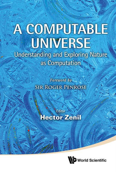 COMPUTABLE UNIVERSE, A: Understanding and Exploring Nature as Computation