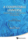 COMPUTABLE UNIVERSE, A: Understanding and Exploring Nature as Computation