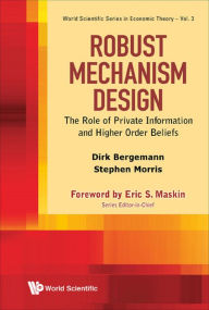 Title: ROBUST MECHANISM DESIGN: The Role of Private Information and Higher Order Beliefs, Author: Dirk Bergemann