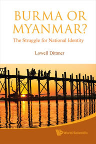 Title: BURMA OR MYANMAR? THE STRUGGLE FOR NATIONAL IDENTITY, Author: Lowell Dittmer