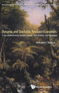Title: Dynamic And Stochastic Resource Economics: Essays On Biodiversity, Invasive Species, Joint Systems, And Regulation, Author: Amitrajeet A Batabyal