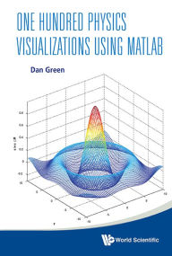 Title: One Hundred Physics Visualizations Using Matlab (With Dvd-rom), Author: Daniel Green