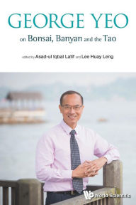 Title: George Yeo On Bonsai, Banyan And The Tao, Author: Asad-ul Iqbal Latif