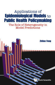 Title: Applications Of Epidemiological Models To Public Health Policymaking: The Role Of Heterogeneity In Model Predictions, Author: Zhilan Feng