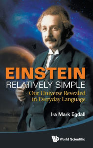 Title: Einstein Relatively Simple: Our Universe Revealed In Everyday Language, Author: Ira Mark Egdall