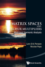 Title: MATRIX SPACES & SCHUR MULTIPLIERS: Matriceal Harmonic Analysis, Author: Lars-erik Persson