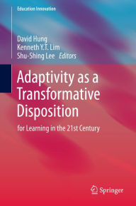 Title: Adaptivity as a Transformative Disposition: for Learning in the 21st Century, Author: David Hung
