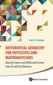 Title: Differential Geometry For Physicists And Mathematicians: Moving Frames And Differential Forms: From Euclid Past Riemann, Author: Jose G Vargas