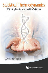 Title: Statistical Thermodynamics: With Applications To The Life Sciences, Author: Arieh Ben-naim