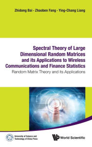 Title: Spectral Theory Of Large Dimensional Random Matrices And Its Applications To Wireless Communications And Finance Statistics: Random Matrix Theory And Its Applications, Author: Zhaoben Fang