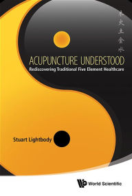 Title: Acupuncture Understood: Rediscovering Traditional Five Element Healthcare, Author: Stuart T Lightbody