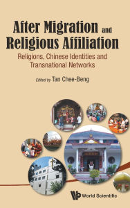 Title: After Migration And Religious Affiliation: Religions, Chinese Identities And Transnational Networks, Author: Chee-beng Tan