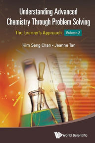 Title: Understanding Advanced Chemistry Through Problem Solving: The Learner's Approach - Volume 2, Author: Kim Seng Chan