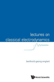 Title: Lectures On Classical Electrodynamics, Author: Berthold-georg Englert