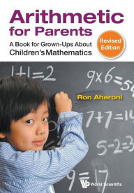 Title: Arithmetic For Parents: A Book For Grown-ups About Children's Mathematics (Revised Edition), Author: Ron Aharoni