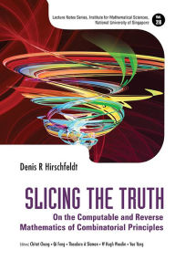 Title: Slicing The Truth: On The Computable And Reverse Mathematics Of Combinatorial Principles, Author: Denis R Hirschfeldt