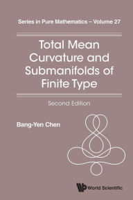 Title: Total Mean Curvature And Submanifolds Of Finite Type (2nd Edition) / Edition 2, Author: Bang-yen Chen