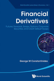Title: Financial Derivatives: Futures, Forwards, Swaps, Options, Corporate Securities, And Credit Default Swaps, Author: George Michael Constantinides