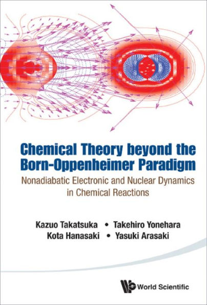 CHEMICAL THEORY BEYOND THE BORN-OPPENHEIMER PARADIGM: Nonadiabatic Electronic and Nuclear Dynamics in Chemical Reactions