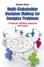 MULTI-STAKEHOLDER DECISION MAKING FOR COMPLEX PROBLEMS: A Systems Thinking Approach with Cases