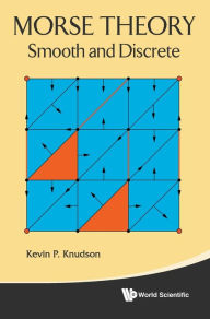 Title: Morse Theory: Smooth And Discrete, Author: Kevin P Knudson