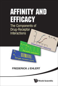 Title: AFFINITY AND EFFICACY: The Components of Drug-Receptor Interactions, Author: Frederick J Ehlert