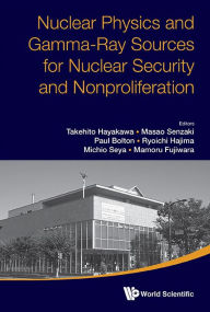 Title: Nuclear Physics And Gamma-ray Sources For Nuclear Security And Nonproliferation - Proceedings Of The International Symposium, Author: Takehito Hayakawa
