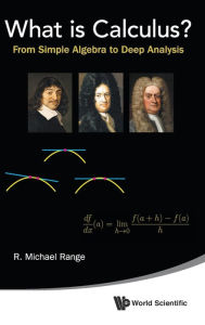 Title: What Is Calculus?: From Simple Algebra To Deep Analysis, Author: R Michael Range