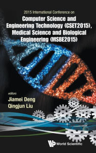 Title: Computer Science And Engineering Technology (Cset2015), Medical Science And Biological Engineering (Msbe2015) - Proceedings Of The 2015 International Conference On Cset & Msbe, Author: Qingjun Liu