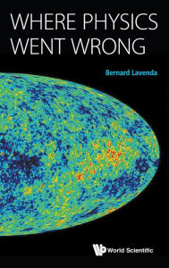 Title: Where Physics Went Wrong, Author: Bernard H Lavenda