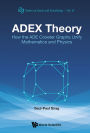 ADEX THEORY: How the ADE Coxeter Graphs Unify Mathematics and Physics