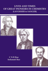 Title: LIVES AND TIMES OF GREAT PIONEERS IN CHEMISTRY: (Lavoisier to Sanger), Author: C N R Rao
