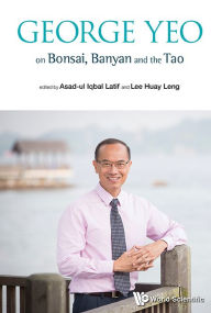 Title: George Yeo On Bonsai, Banyan And The Tao, Author: Latif Asad-Ul Iqbal