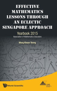 Title: Effective Mathematics Lessons Through An Eclectic Singapore Approach: Yearbook 2015, Association Of Mathematics Educators, Author: Khoon Yoong Wong