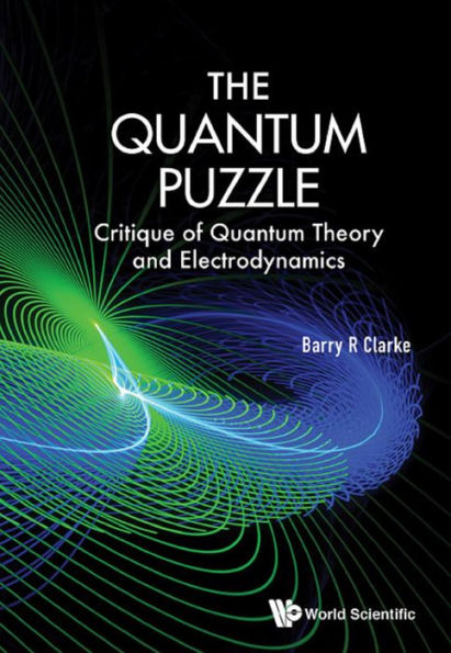 QUANTUM PUZZLE, THE: CRITIQUE QUANTUM THEORY & ELECTRODYN: Critique of Quantum Theory and Electrodynamics