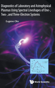 Title: Diagnostics Of Laboratory And Astrophysical Plasmas Using Spectral Lineshapes Of One-, Two-, And Three-electron Systems, Author: Eugene Oks