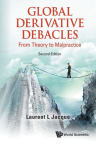 Title: Global Derivative Debacles: From Theory To Malpractice (Second Edition) / Edition 2, Author: Laurent L Jacque